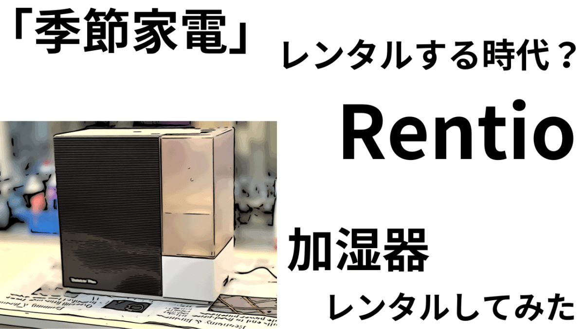 「季節家電はレンタルする時代？」Rentioで加湿器をレンタルしてみた。