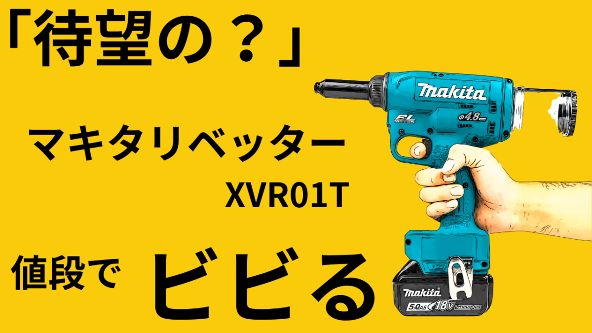 「待望の？」マキタ18VリベッターXVR01T　値段で「ビビる！」ちょっと待て！国内でRV150DZがあるぞ