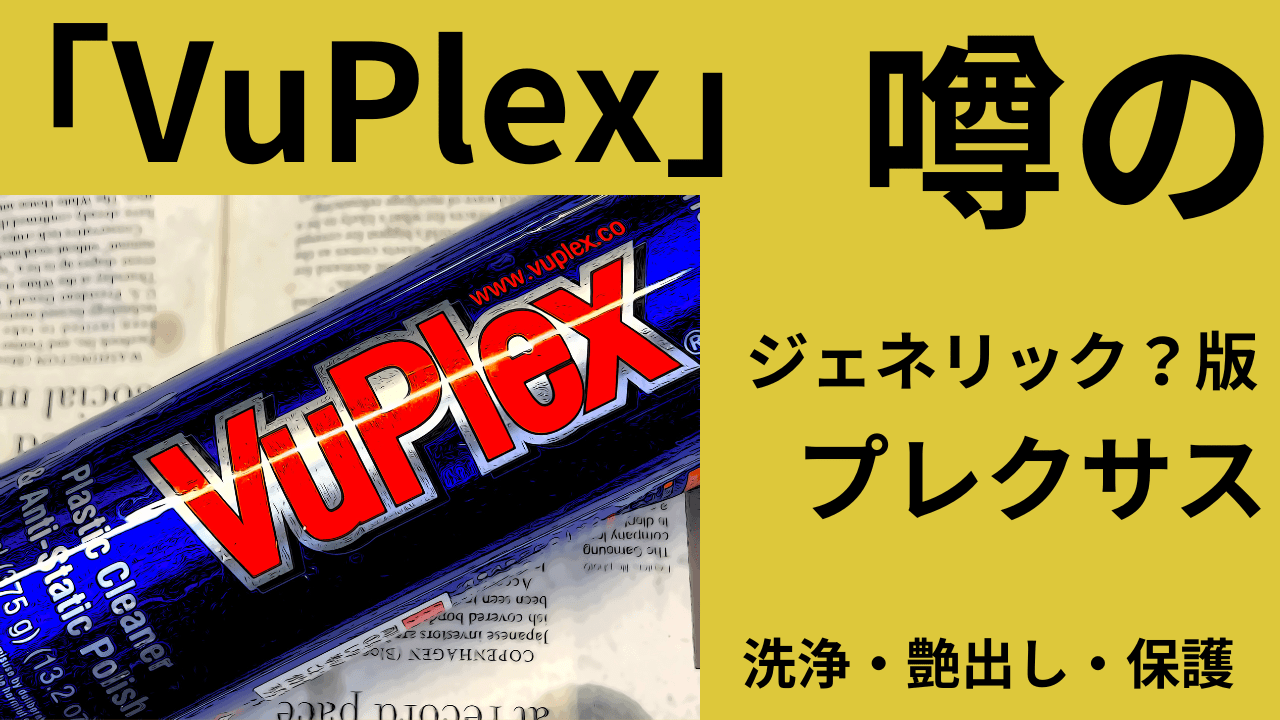 「VuPlex」　　　　噂の。プレクサス　　　「ジェネリック版？」洗浄・艶出し・保護、買ってみた(*´ω｀*)