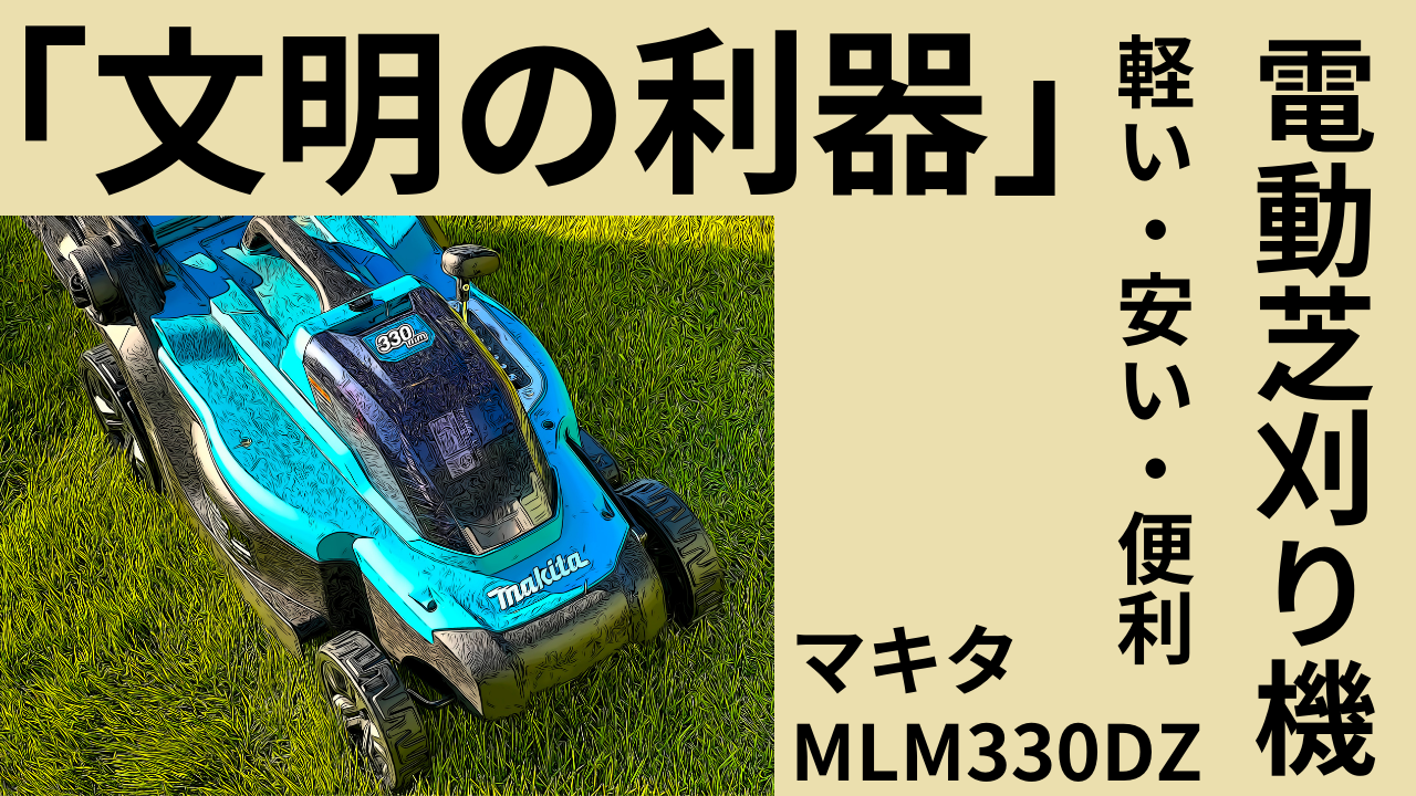 電動芝刈り機は「文明の利器」!超効率的だったマキタMLM330DZ