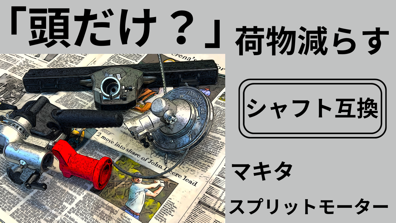 ついに「頭だけ」マキタ　スプリットモーターシャフト互換で荷物を減らす